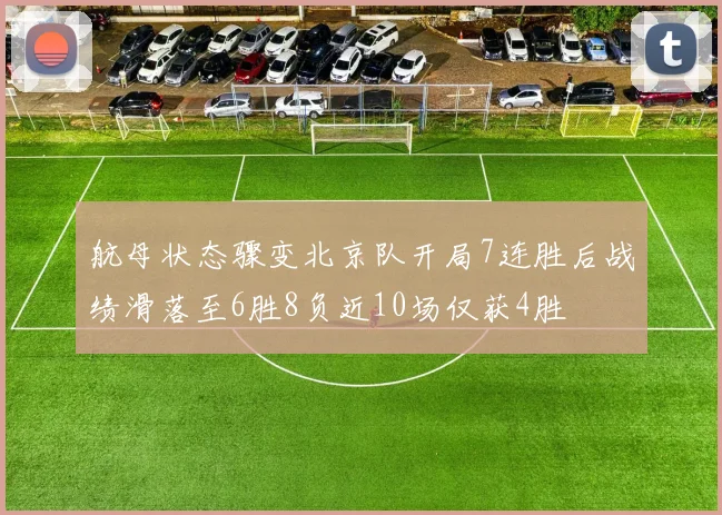 航母状态骤变北京队开局7连胜后战绩滑落至6胜8负近10场仅获4胜